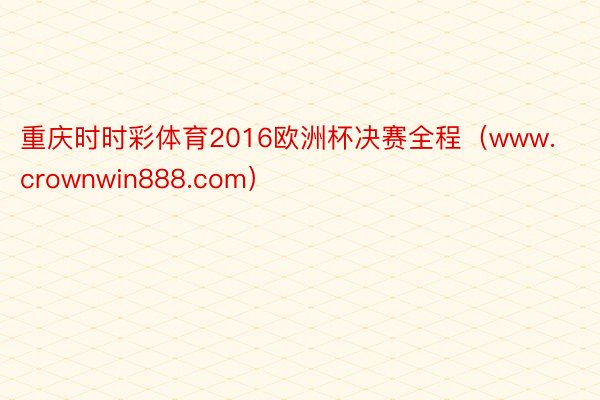 重庆时时彩体育2016欧洲杯决赛全程（www.crownwin888.com）