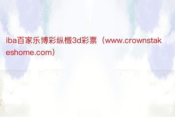 iba百家乐博彩纵檓3d彩票（www.crownstakeshome.com）