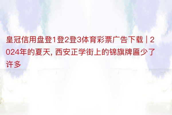 皇冠信用盘登1登2登3体育彩票广告下载 | 2024年的夏天, 西安正学街上的锦旗牌匾少了许多