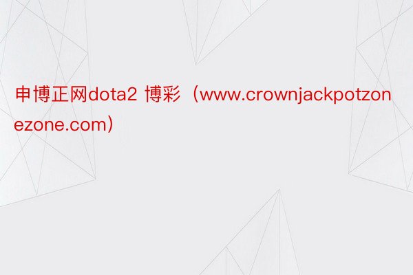 申博正网dota2 博彩（www.crownjackpotzonezone.com）